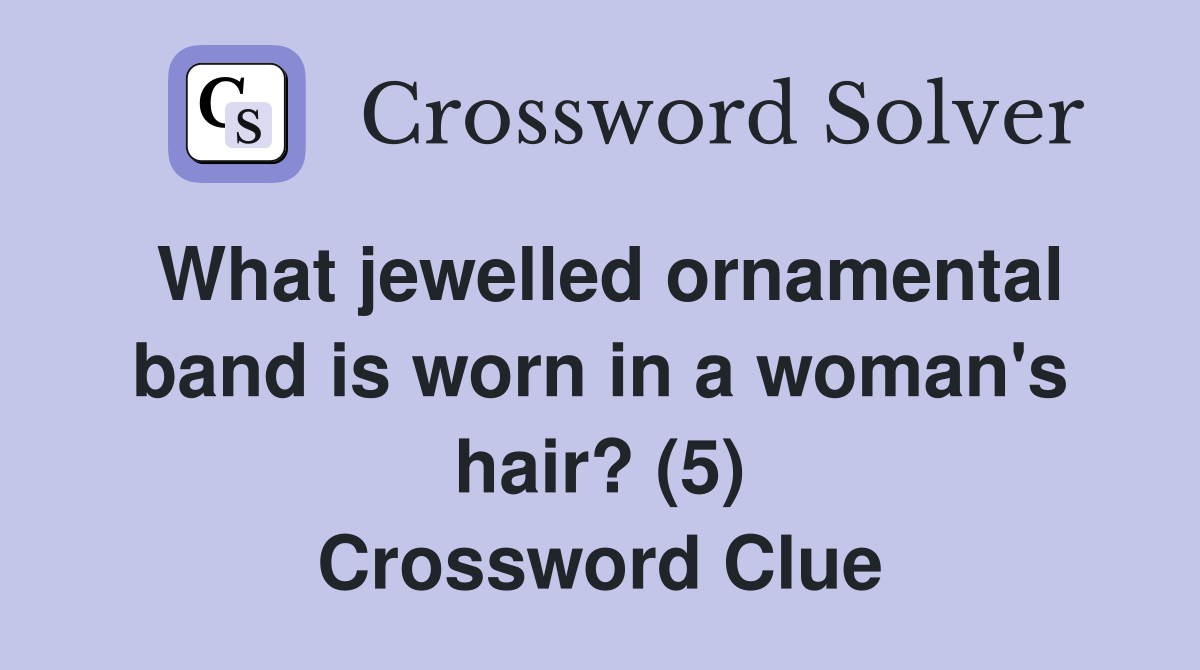 What jewelled ornamental band is worn in a woman's hair? (5) Crossword Clue