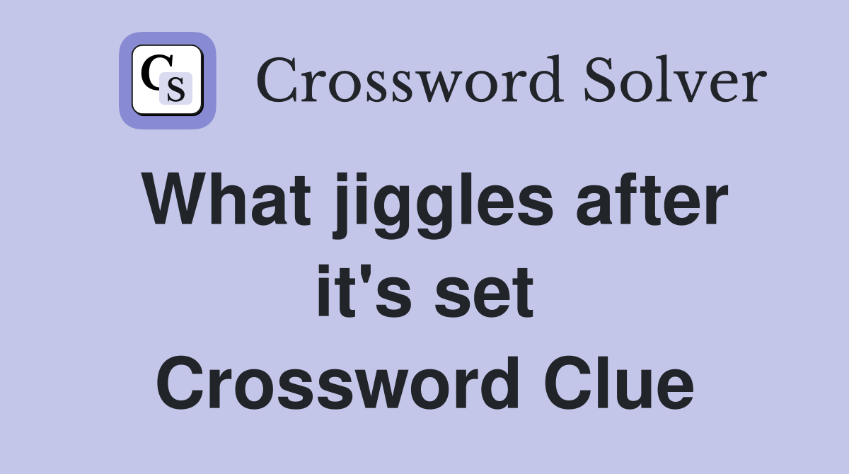 What jiggles after it's set Crossword Clue