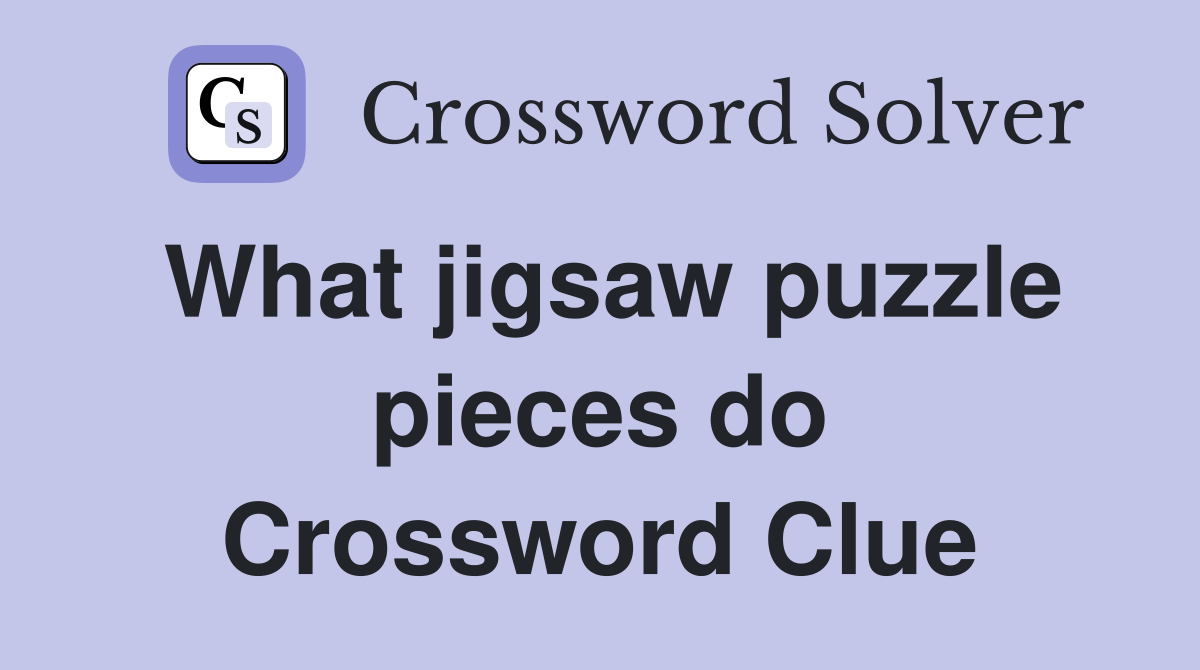 What jigsaw puzzle pieces do Crossword Clue