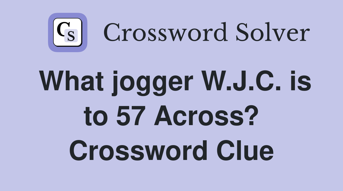 What jogger W.J.C. is to 57 Across? Crossword Clue