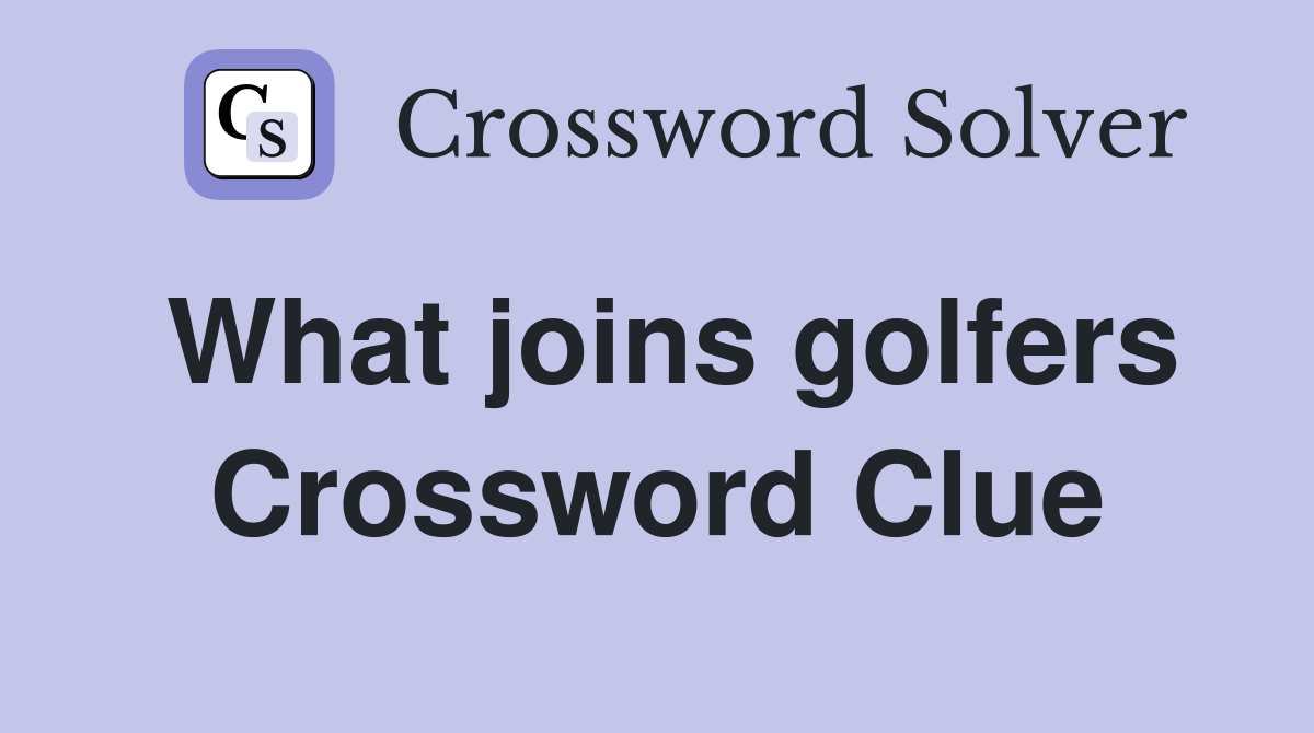 What joins golfers Crossword Clue