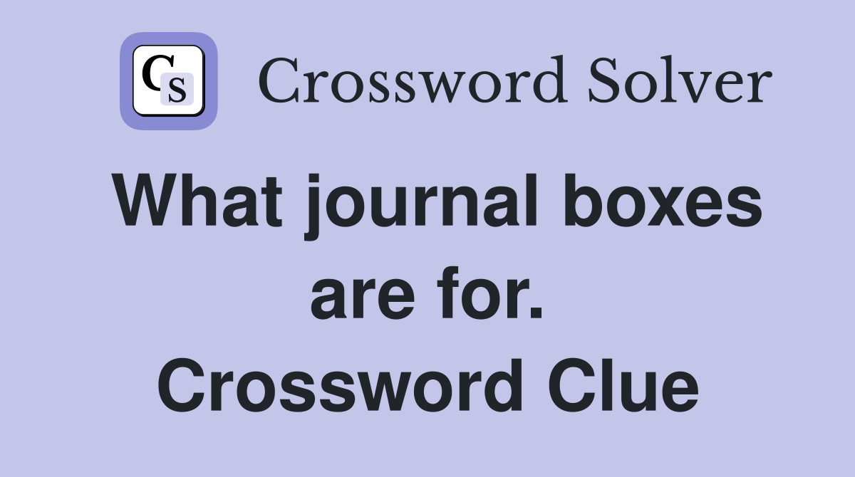 What journal boxes are for. Crossword Clue