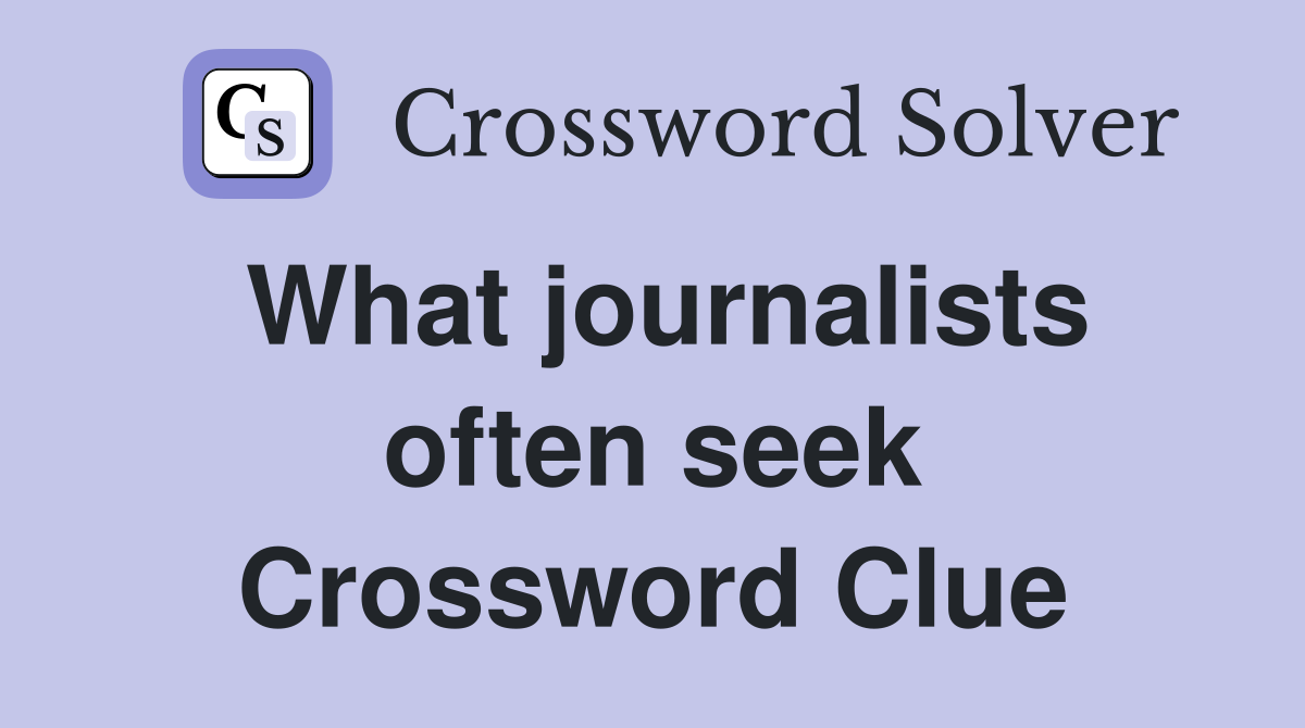 What journalists often seek Crossword Clue