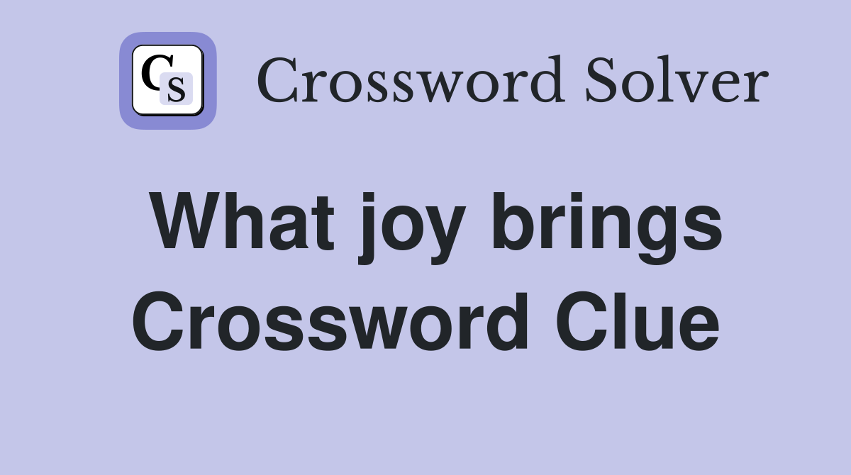 What joy brings Crossword Clue