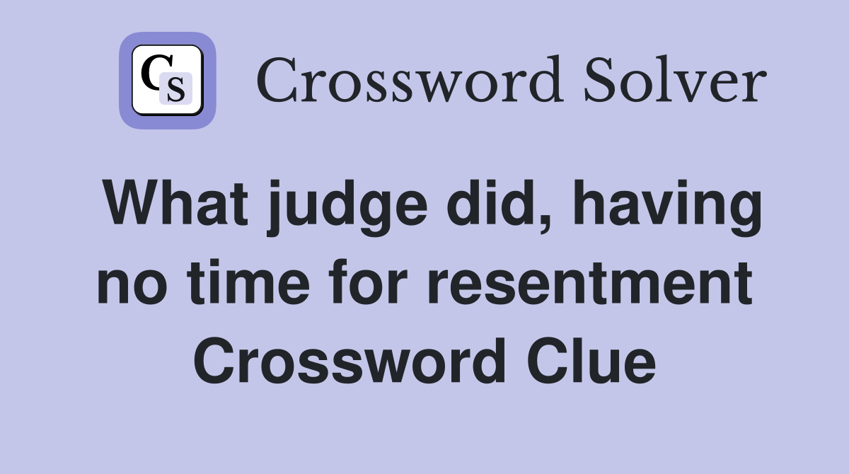 What judge did, having no time for resentment Crossword Clue