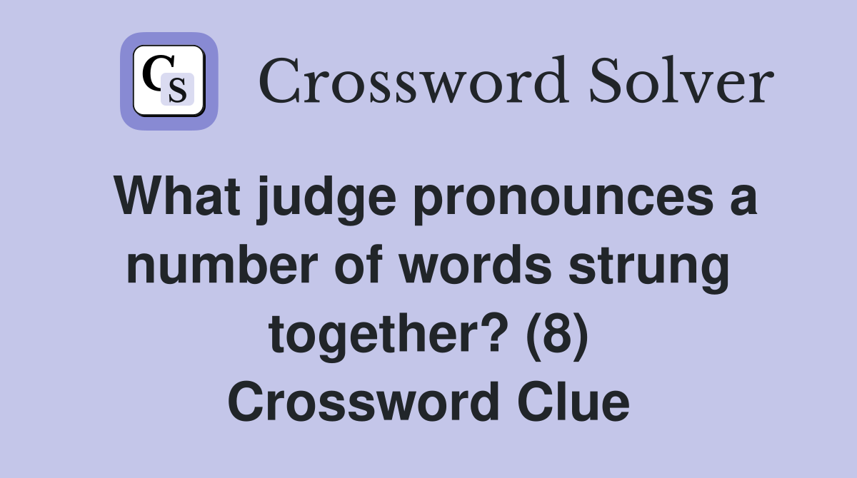 What judge pronounces a number of words strung together? (8) Crossword Clue