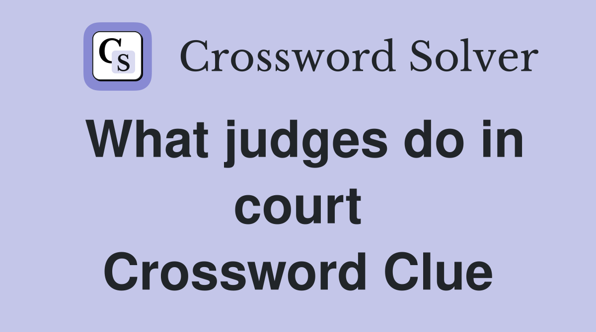What judges do in court Crossword Clue