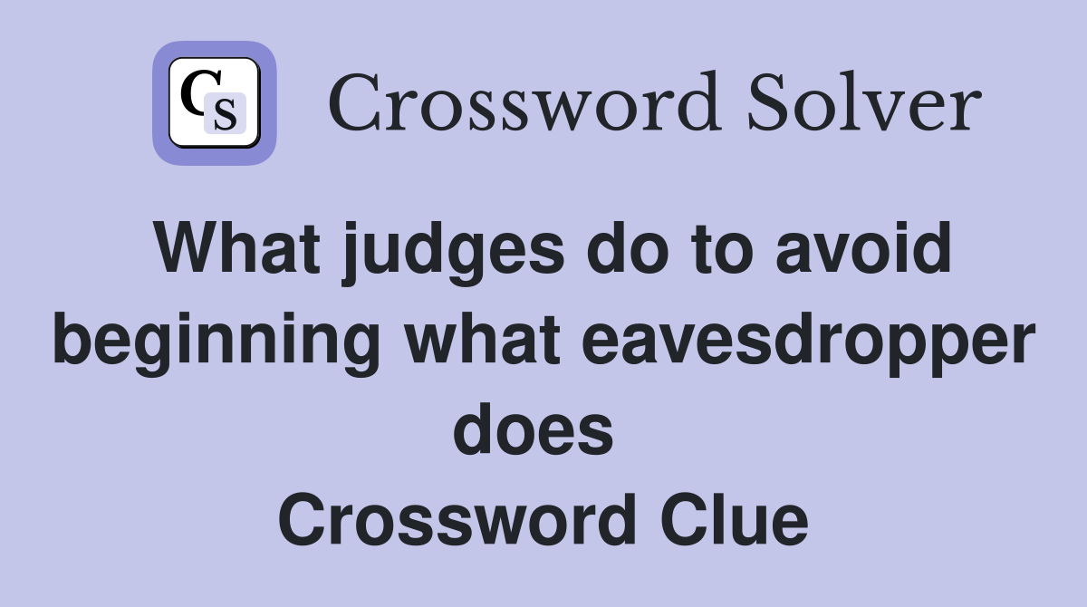 What judges do to avoid beginning what eavesdropper does  Crossword Clue