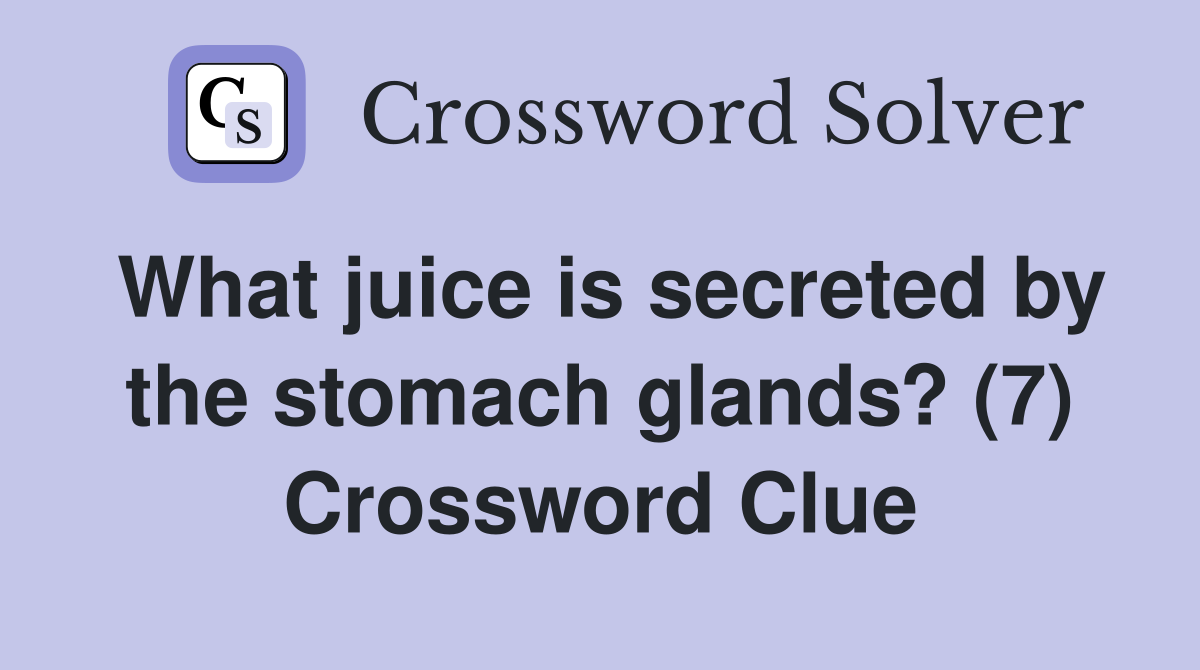 What juice is secreted by the stomach glands? (7) Crossword Clue