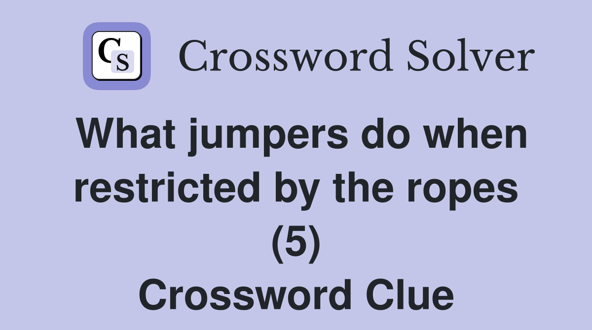What jumpers do when restricted by the ropes (5) Crossword Clue