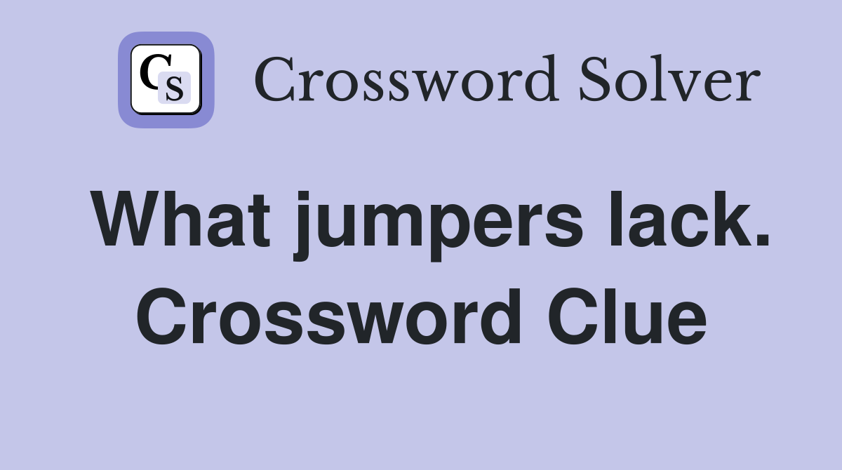 What jumpers lack. Crossword Clue