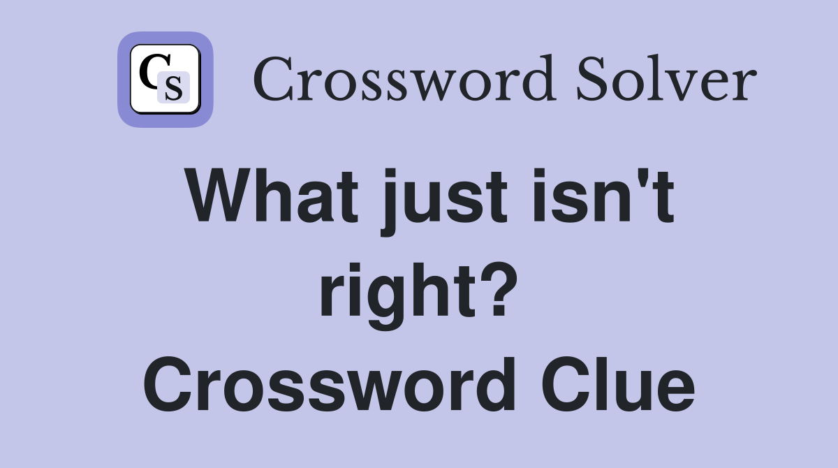 What just isn't right? Crossword Clue