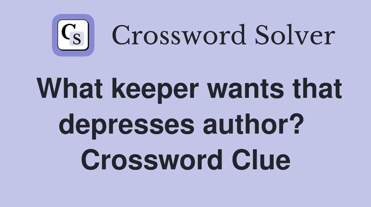 What keeper wants that depresses author?  Crossword Clue