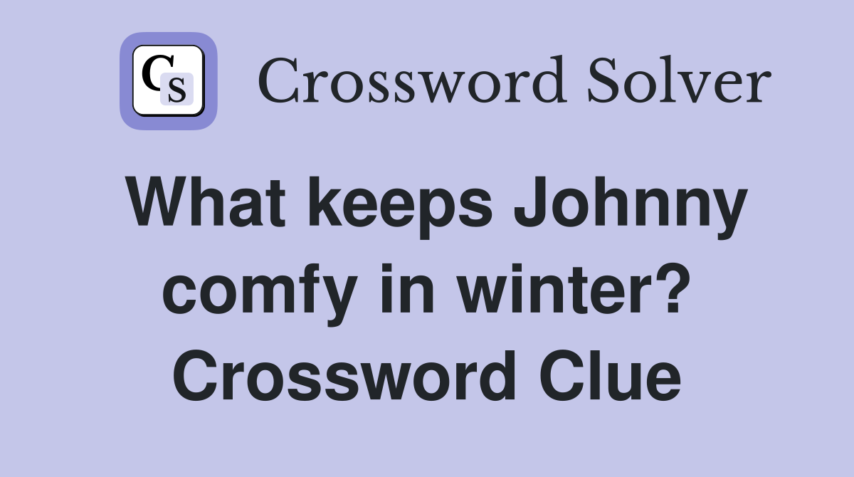 What keeps Johnny comfy in winter? Crossword Clue