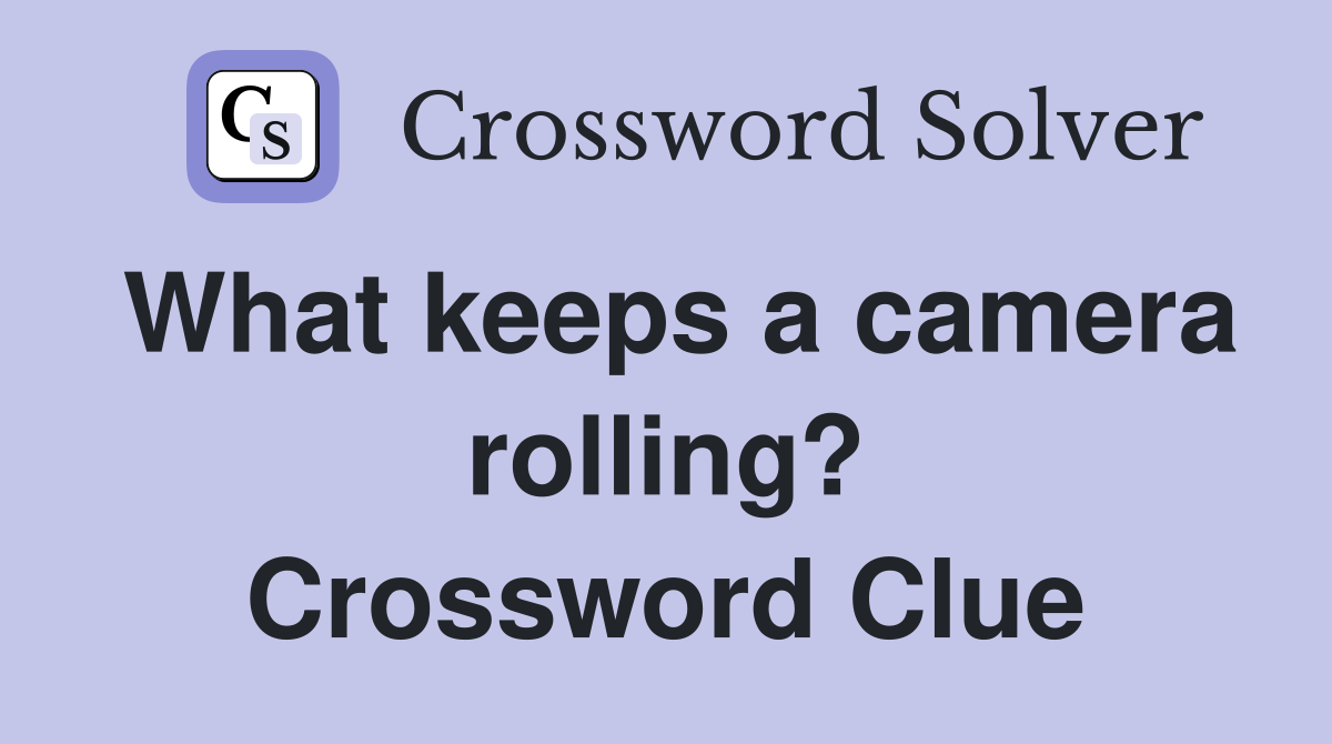 What keeps a camera rolling? Crossword Clue
