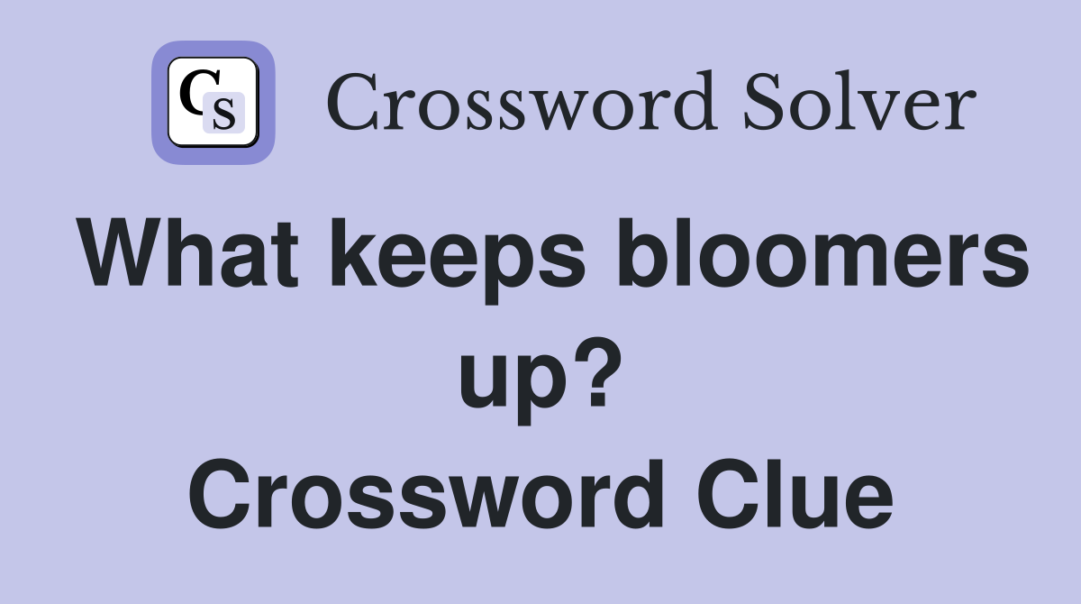 What keeps bloomers up? Crossword Clue