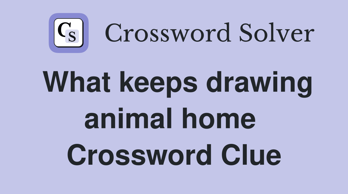 What keeps drawing animal home  Crossword Clue