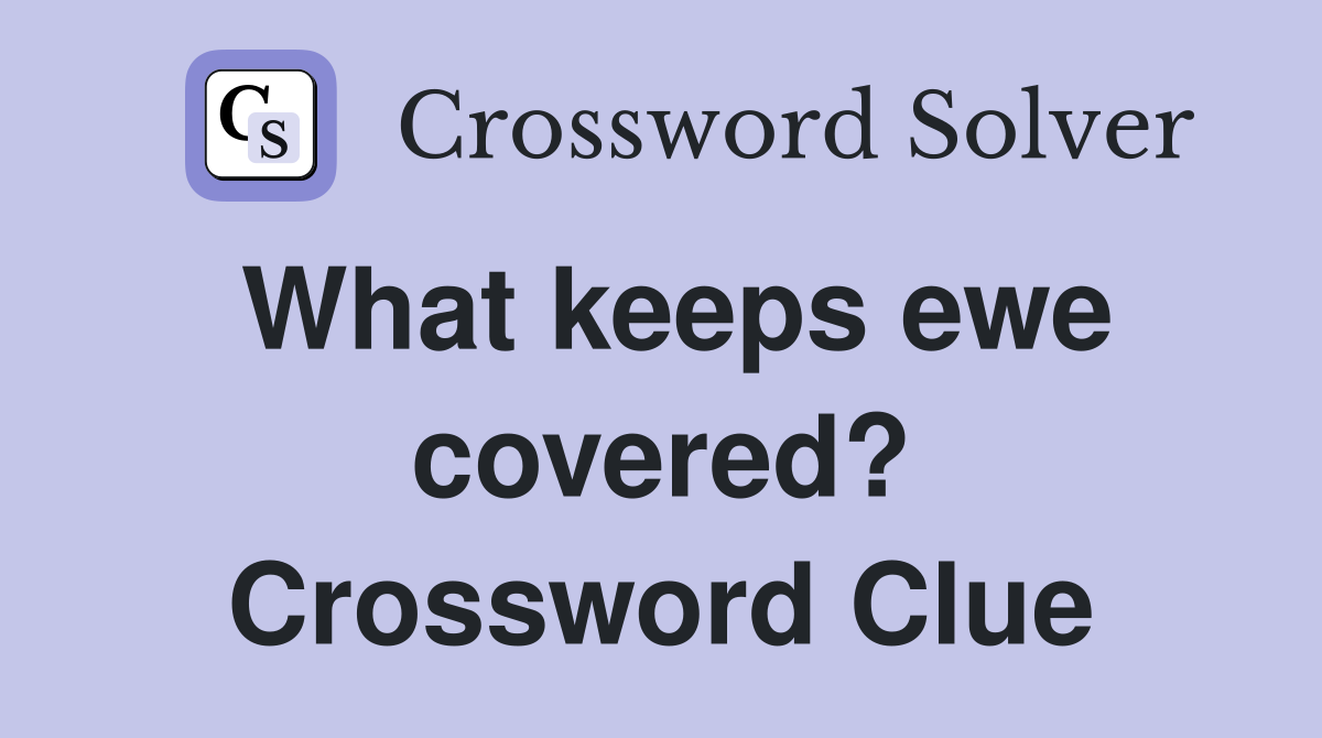What keeps ewe covered? Crossword Clue