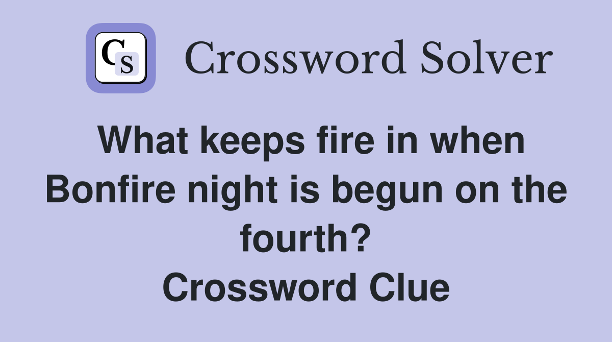 What keeps fire in when Bonfire night is begun on the fourth? Crossword Clue