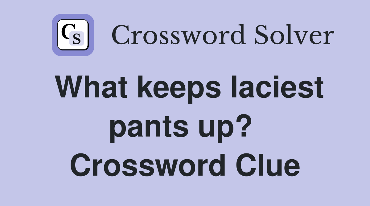 What keeps laciest pants up?  Crossword Clue