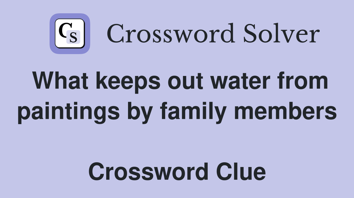 What keeps out water from paintings by family members  Crossword Clue