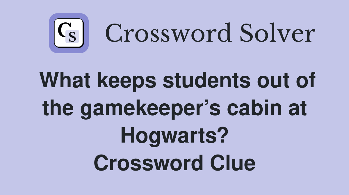 What keeps students out of the gamekeeper’s cabin at Hogwarts? Crossword Clue
