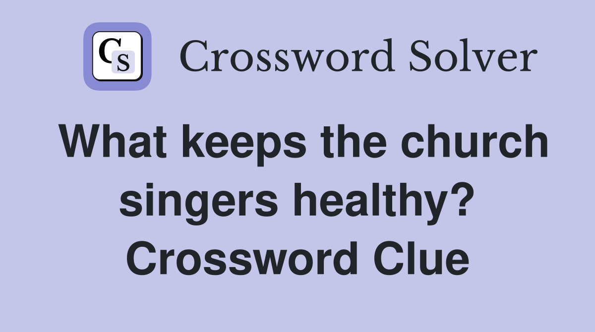 What keeps the church singers healthy? Crossword Clue