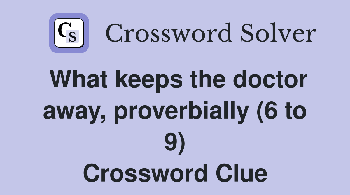 What keeps the doctor away, proverbially (6 to 9) Crossword Clue