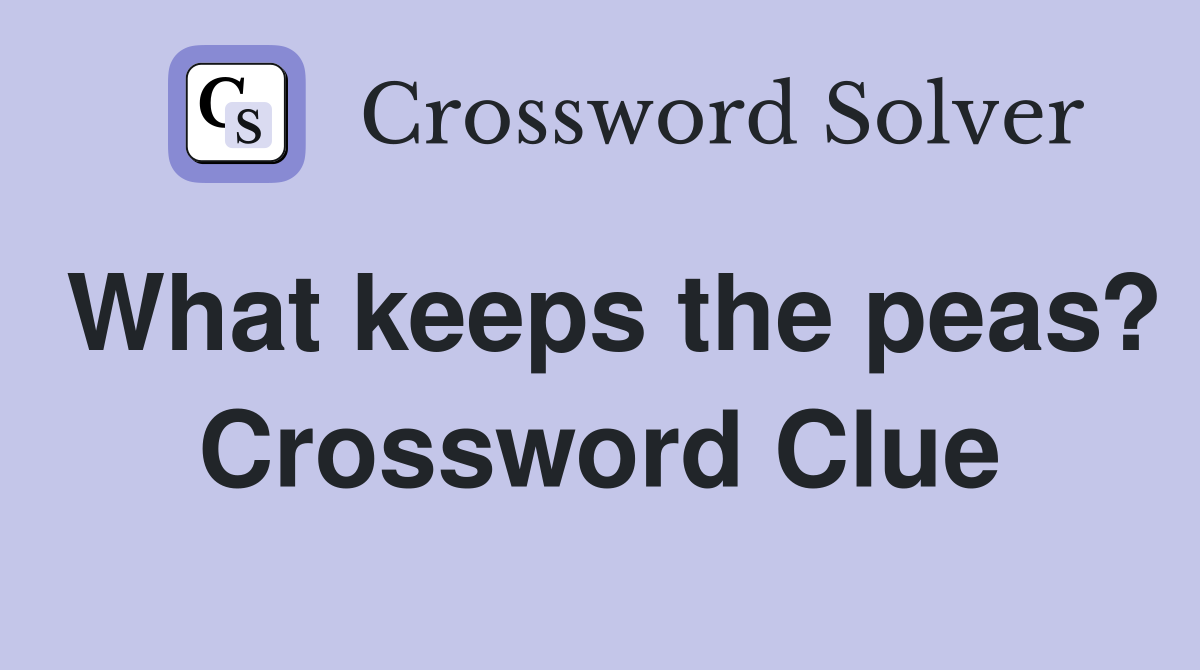 What keeps the peas? Crossword Clue