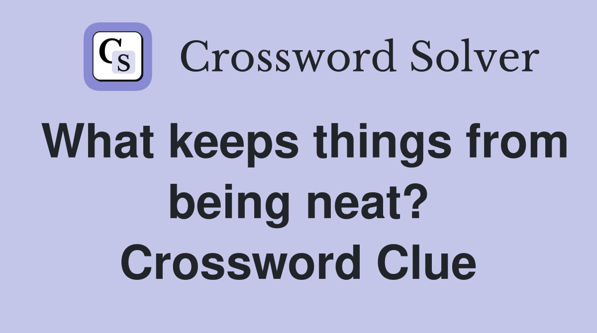 What keeps things from being neat? Crossword Clue