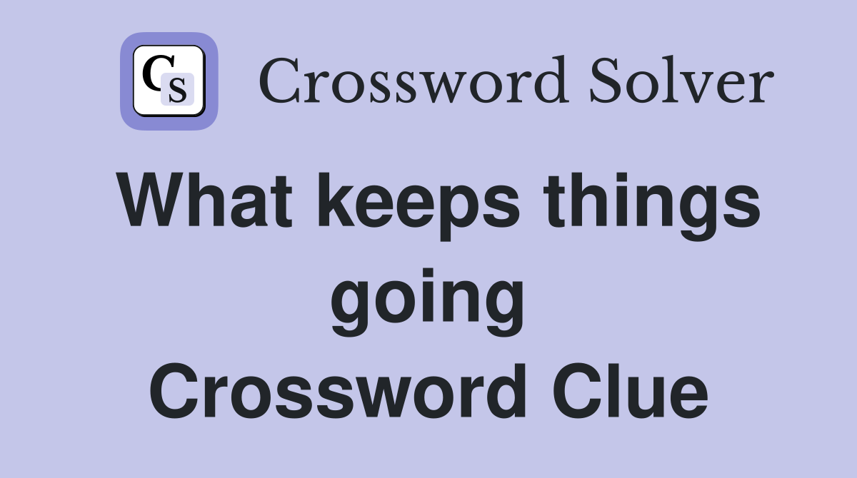 What keeps things going Crossword Clue