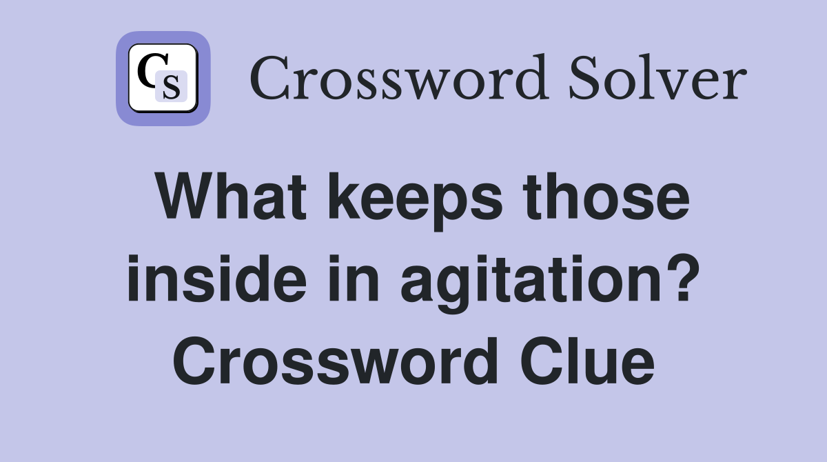What keeps those inside in agitation? Crossword Clue