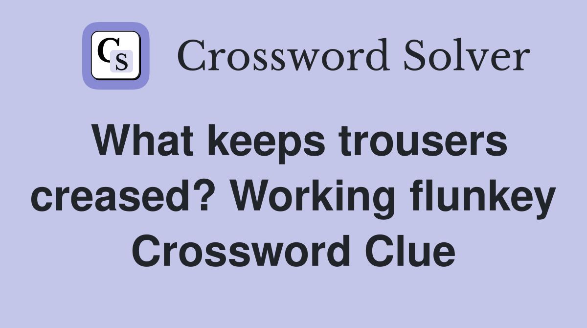 What keeps trousers creased? Working flunkey Crossword Clue