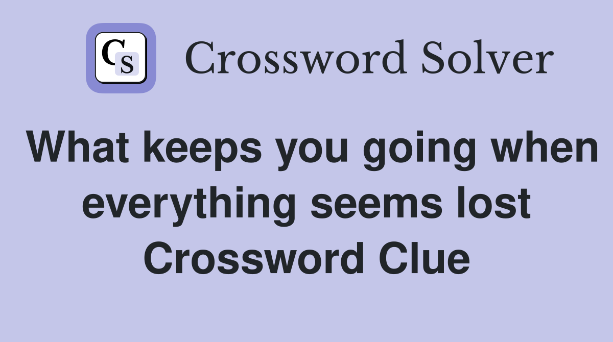 What keeps you going when everything seems lost Crossword Clue