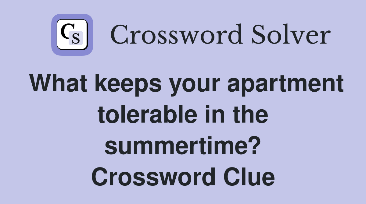 What keeps your apartment tolerable in the summertime? Crossword Clue