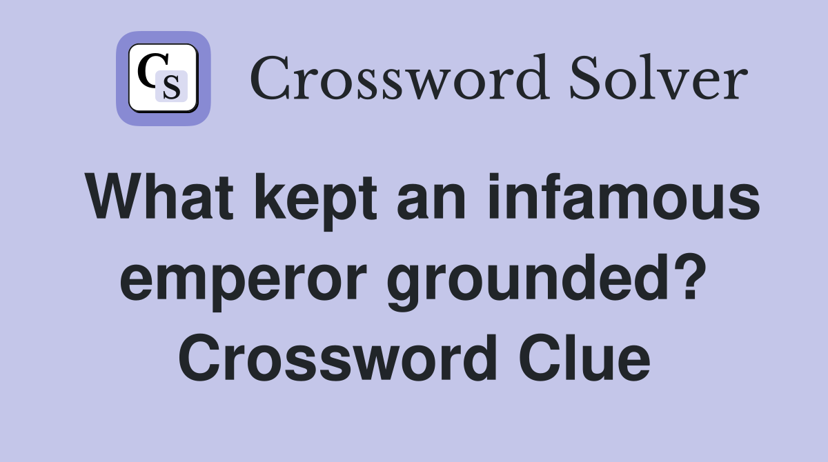What kept an infamous emperor grounded? Crossword Clue