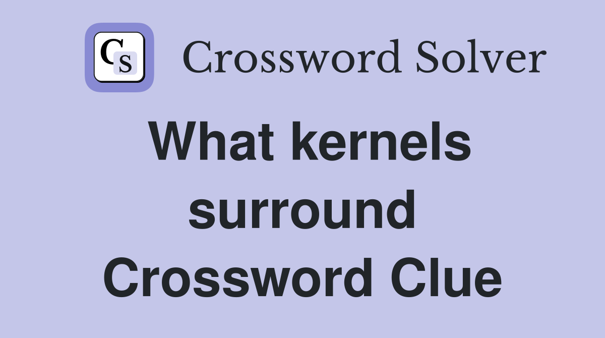 What kernels surround Crossword Clue