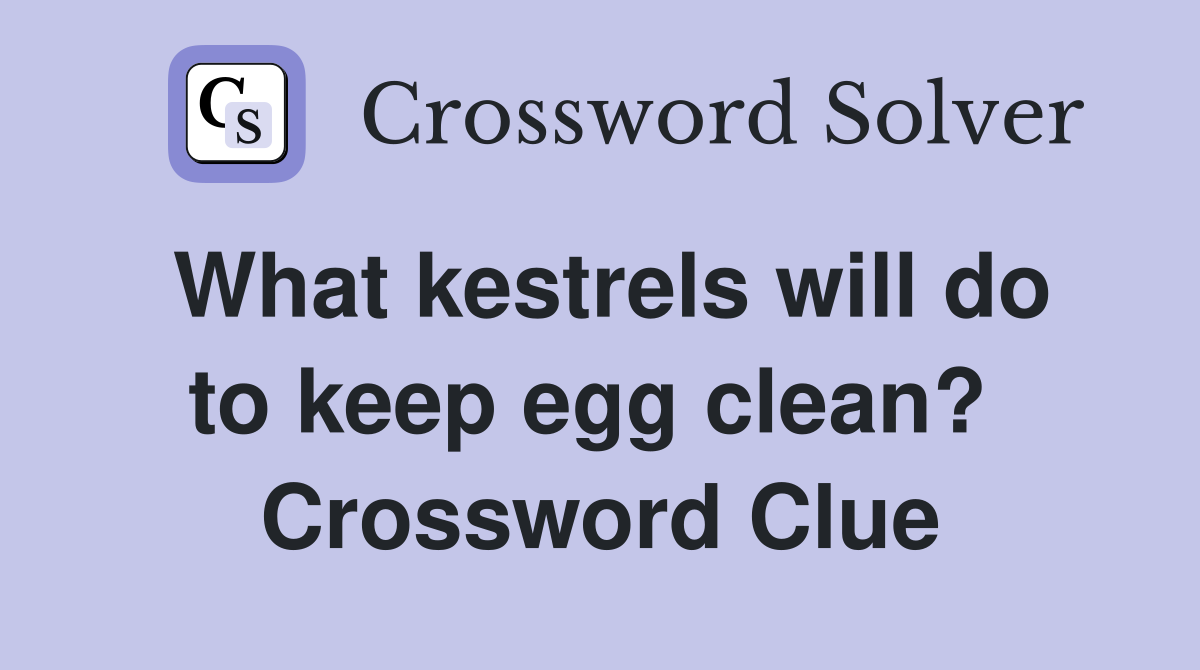 What kestrels will do to keep egg clean?  Crossword Clue