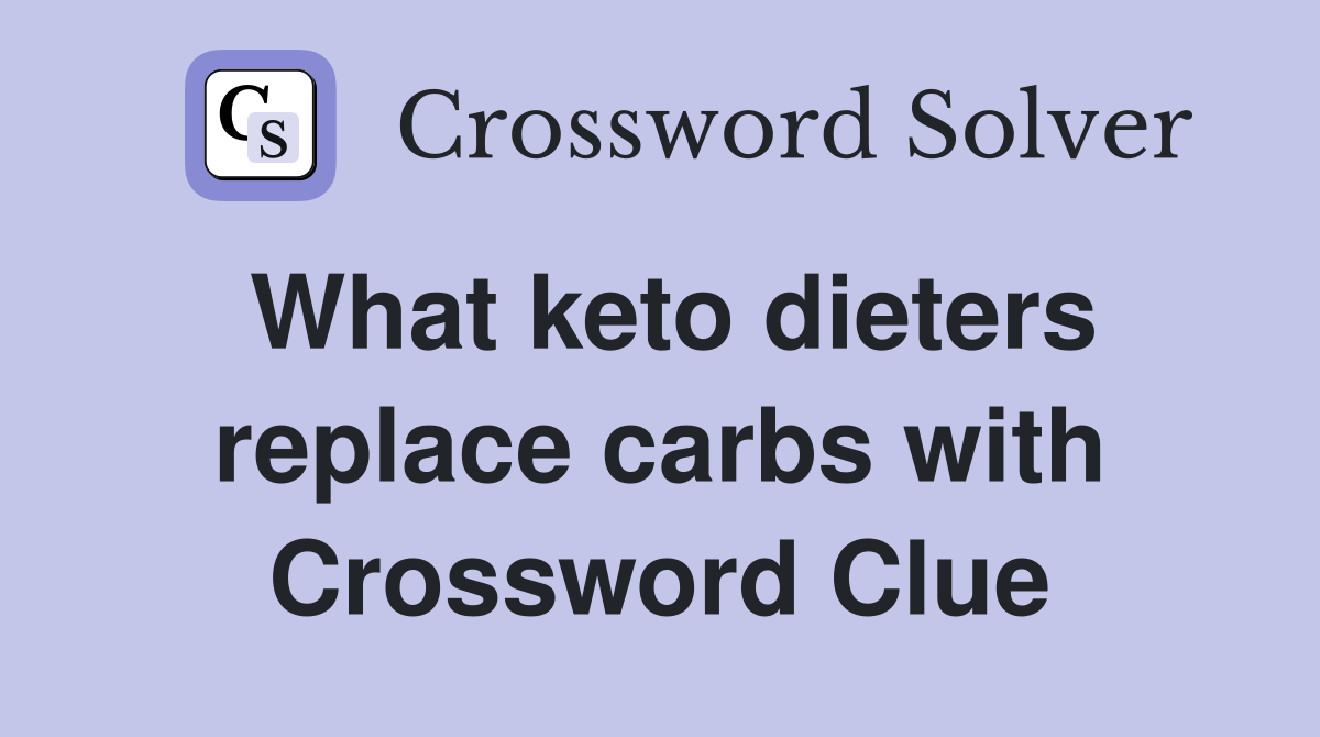 What keto dieters replace carbs with Crossword Clue