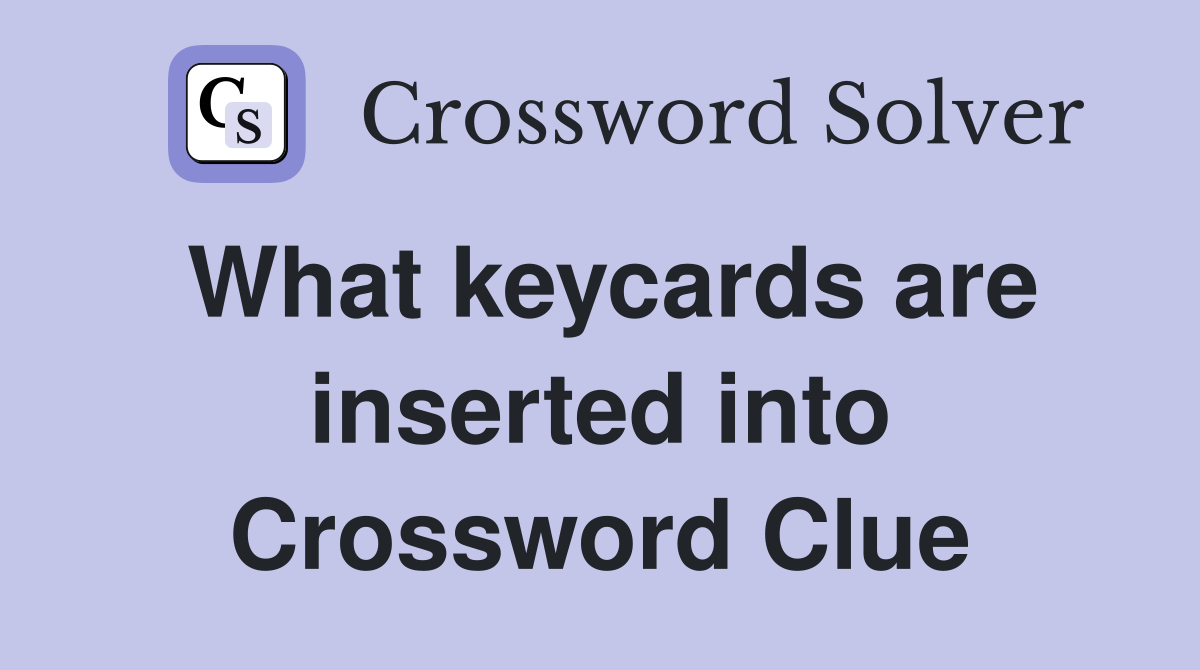 What keycards are inserted into Crossword Clue
