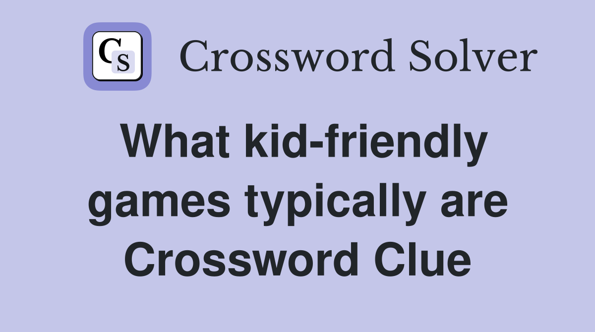 What kid-friendly games typically are Crossword Clue