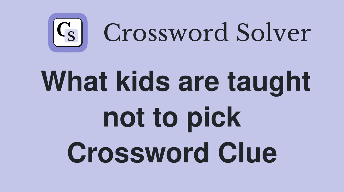 What kids are taught not to pick Crossword Clue