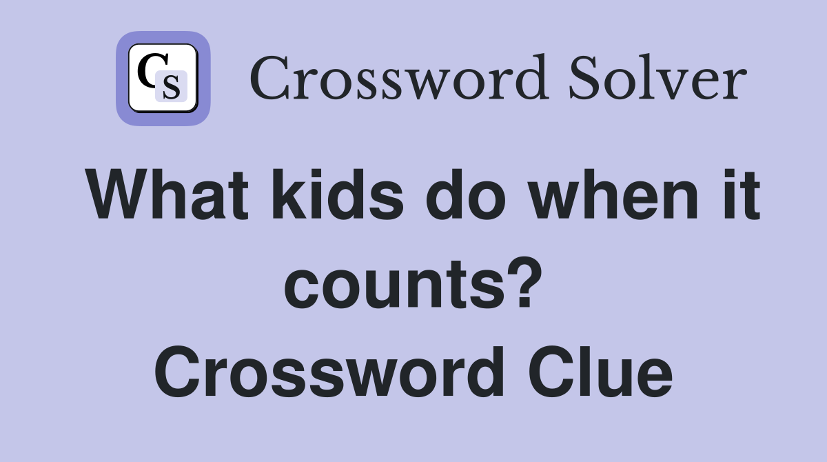 What kids do when it counts? Crossword Clue