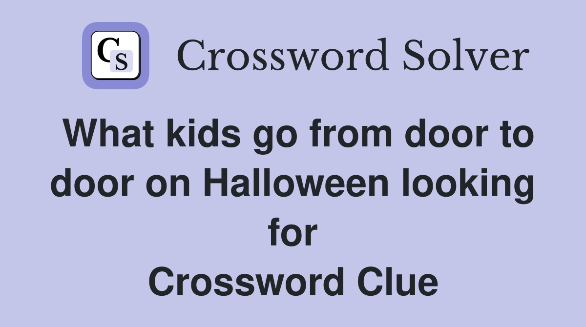 What kids go from door to door on Halloween looking for Crossword Clue