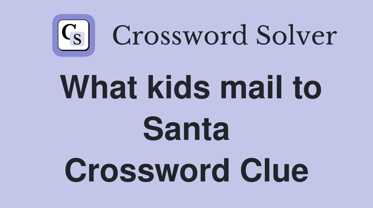 What kids mail to Santa Crossword Clue