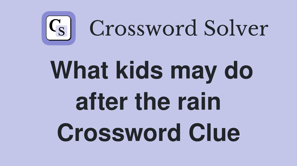 What kids may do after the rain Crossword Clue