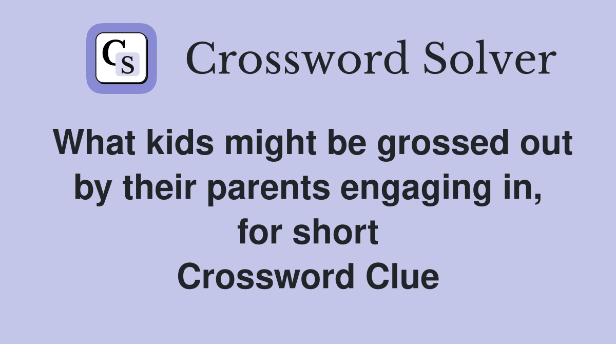 What kids might be grossed out by their parents engaging in, for short Crossword Clue