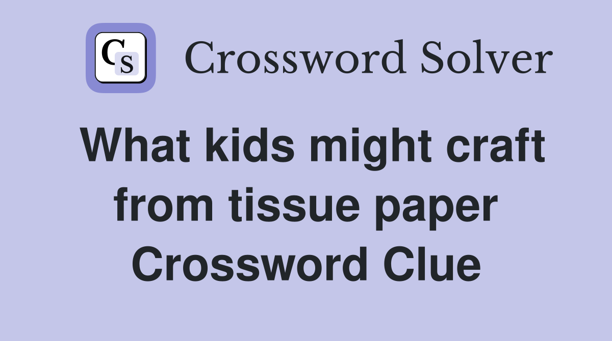What kids might craft from tissue paper Crossword Clue