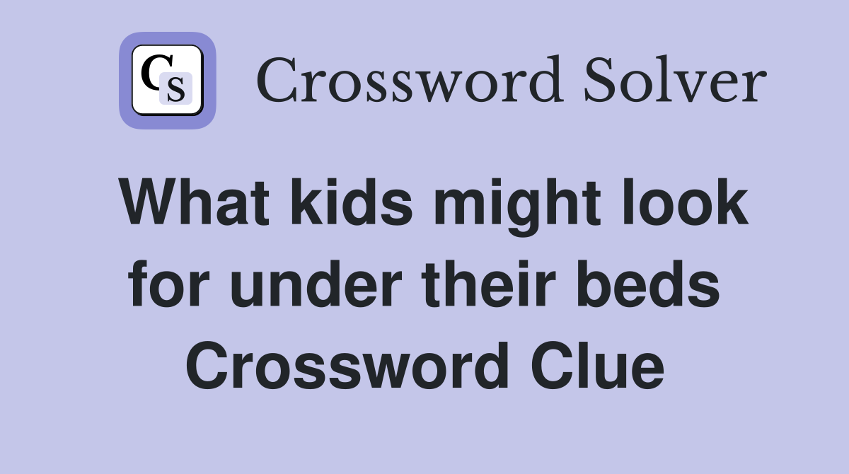 What kids might look for under their beds Crossword Clue