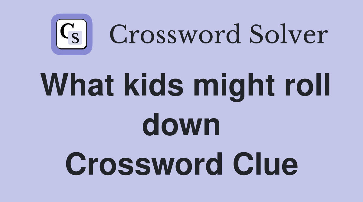 What kids might roll down Crossword Clue